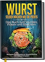 Wurst selber machen wie die Profis: Das Buch zum Wursten, Pökeln und Räuchern - Die besten Wurstrezepte zur Wurstherstellung