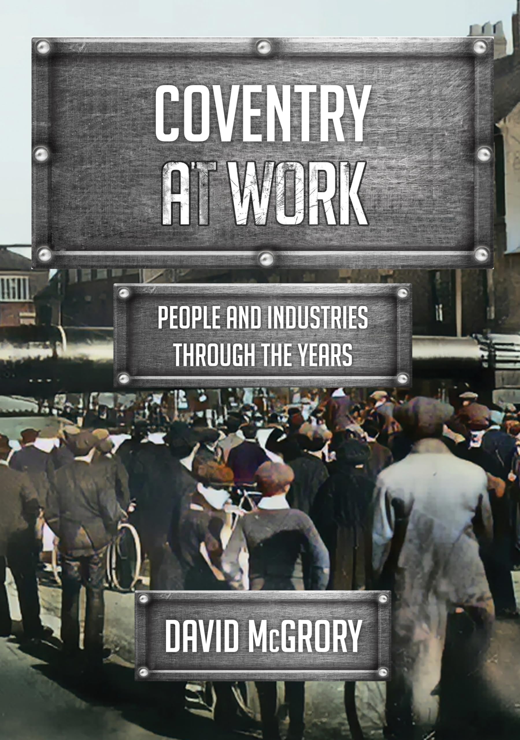 Coventry at Work : People and Industries Through the Years