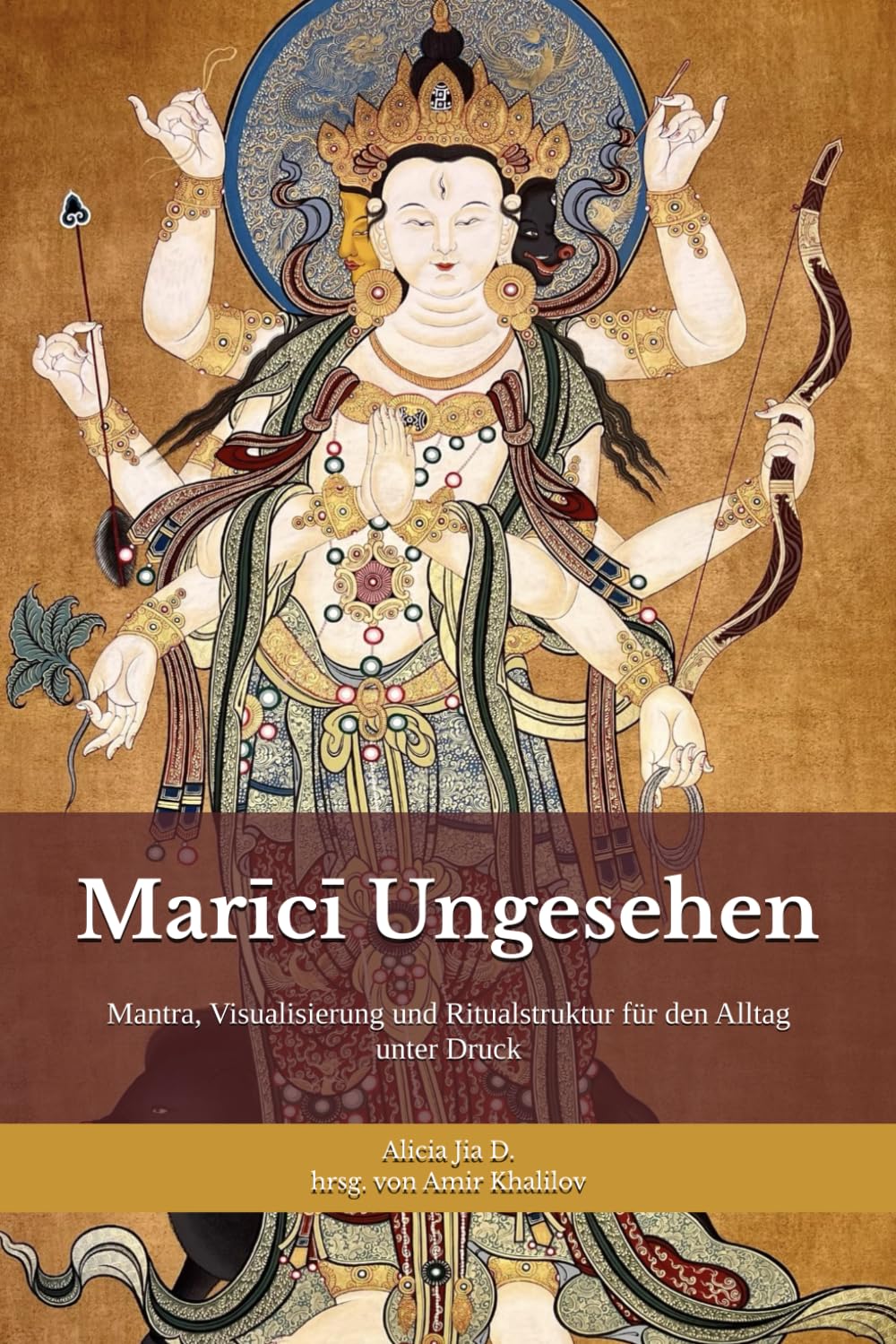 Marīcī Ungesehen: Schutzpraxis für Klarheit, Grenzen und Handlungsfreiheit: Mantra, Visualisierung und Ritualstruktur für den Alltag unter Druck (Lehren und Praktiken des Buddhismus)