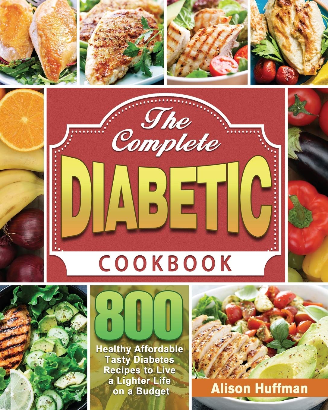 The Complete Diabetic Cookbook: 800 Healthy Affordable Tasty Diabetes Recipes to Live a Lighter Life on a Budget