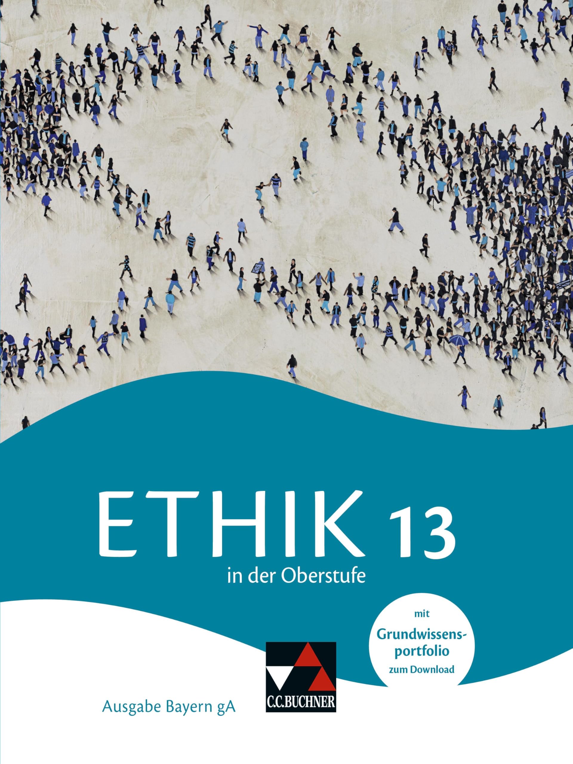 Ethik in der Oberstufe – Ausgabe Bayern / Ethik in der Oberstufe Bayern 13: Gymnasium Bayern (Ethik in der Oberstufe – Ausgabe Bayern: Gymnasium Bayern)