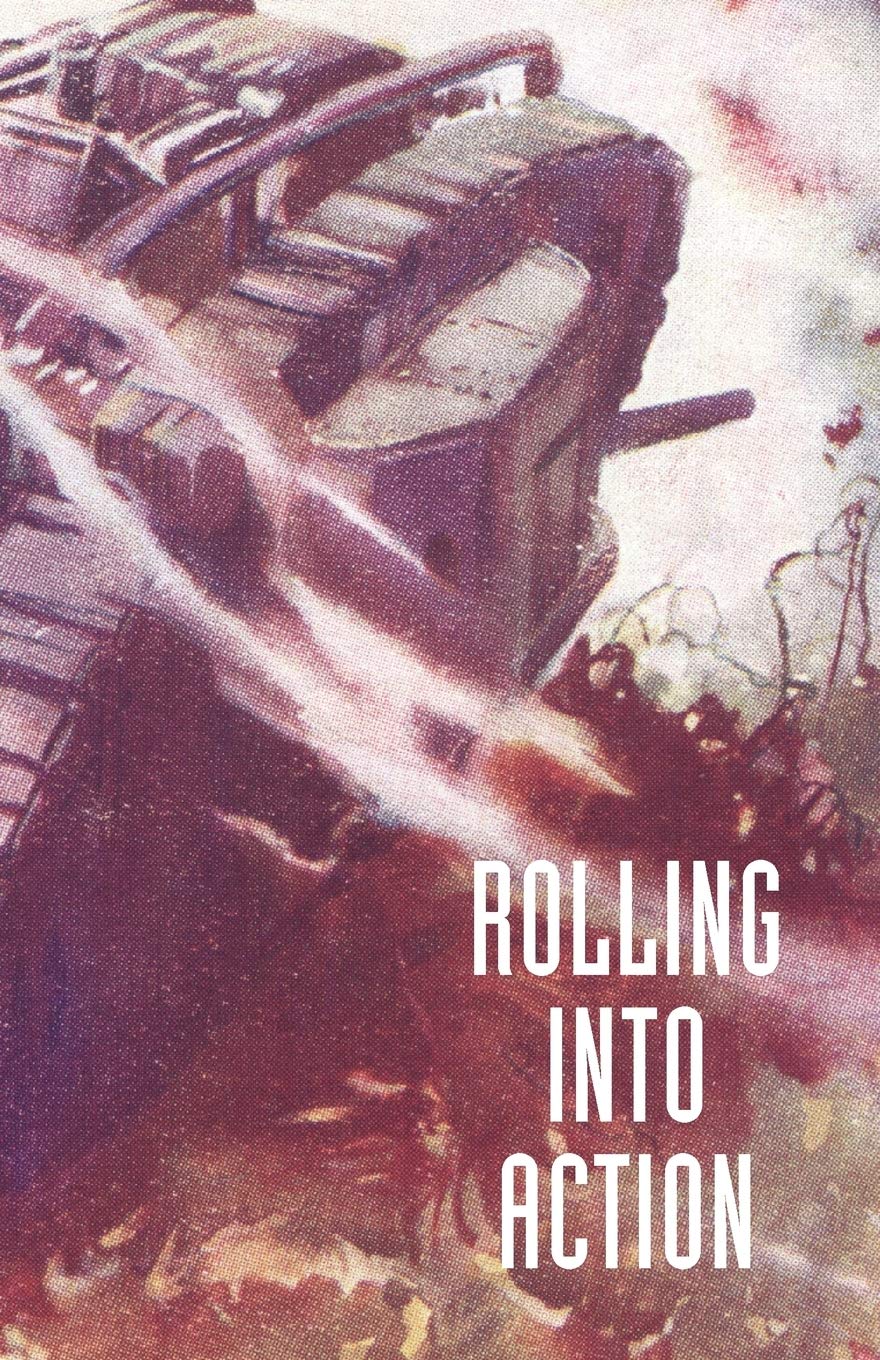 ROLLING INTO ACTION: MEMOIRS OF A TANK CORPS SECTION COMMANDER