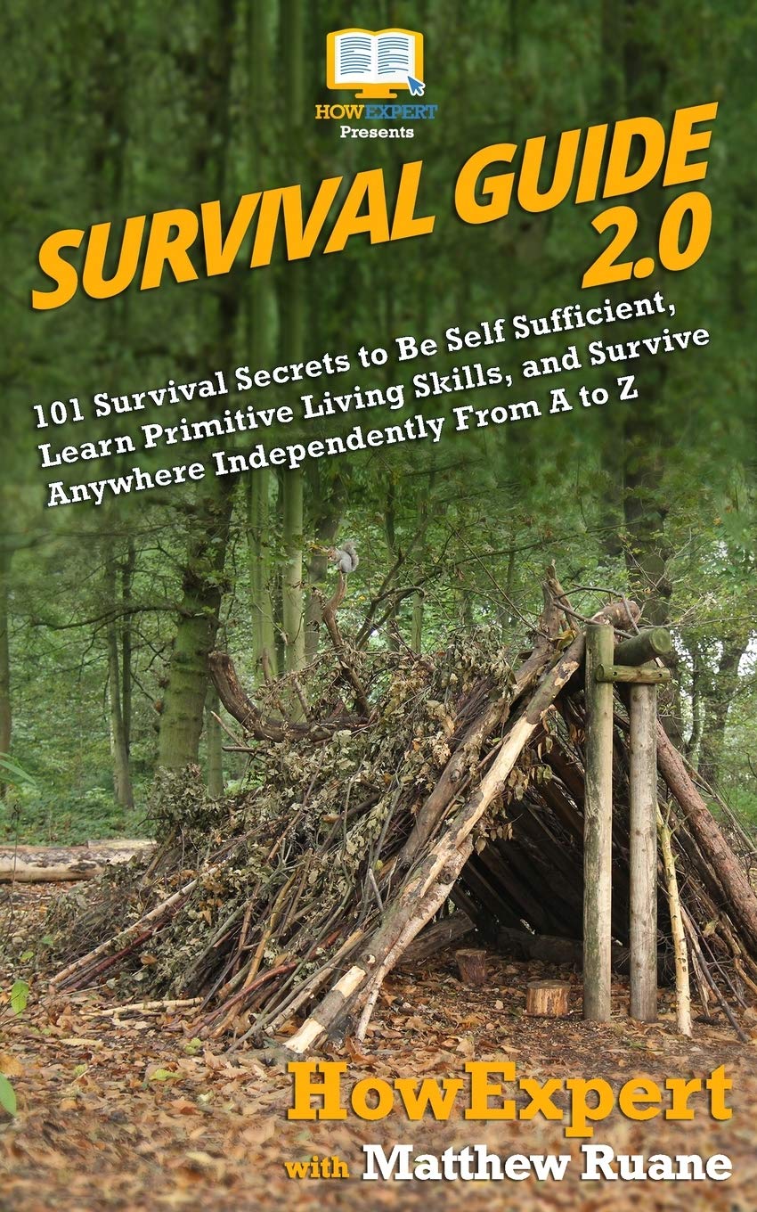 Survival Guide 2.0: 101 Survival Secrets to Be Self Sufficient, Learn Primitive Living Skills, and Survive Anywhere Independently From A to Z