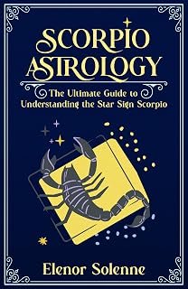 SCORPIO ASTROLOGY: The Ultimate Guide to Understanding the Star Sign Scorpio (The Zodiac Chronicles Book 8)