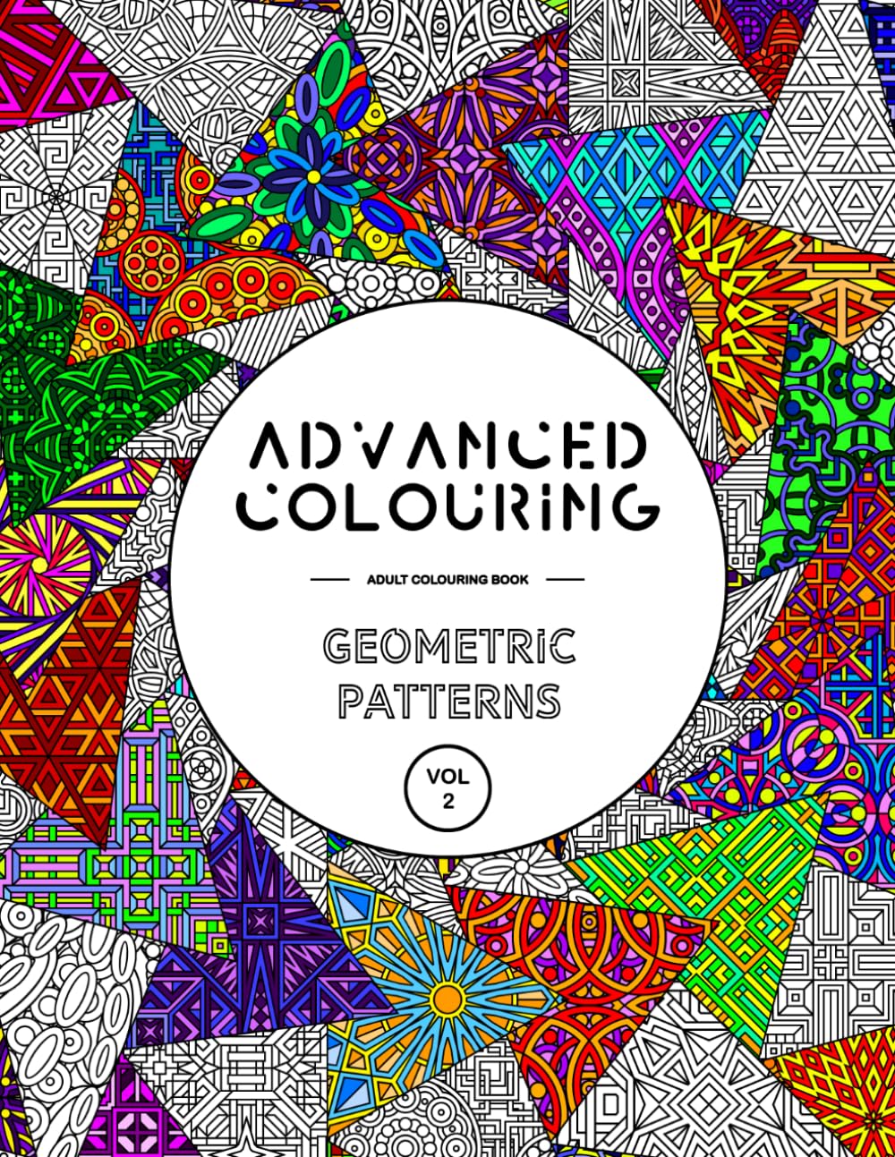 Advanced Colouring: Geometric Patterns Vol 2 - Adult Colouring Book: Calming, Relaxing And Interesting Patterns (Advanced Colouring Books)