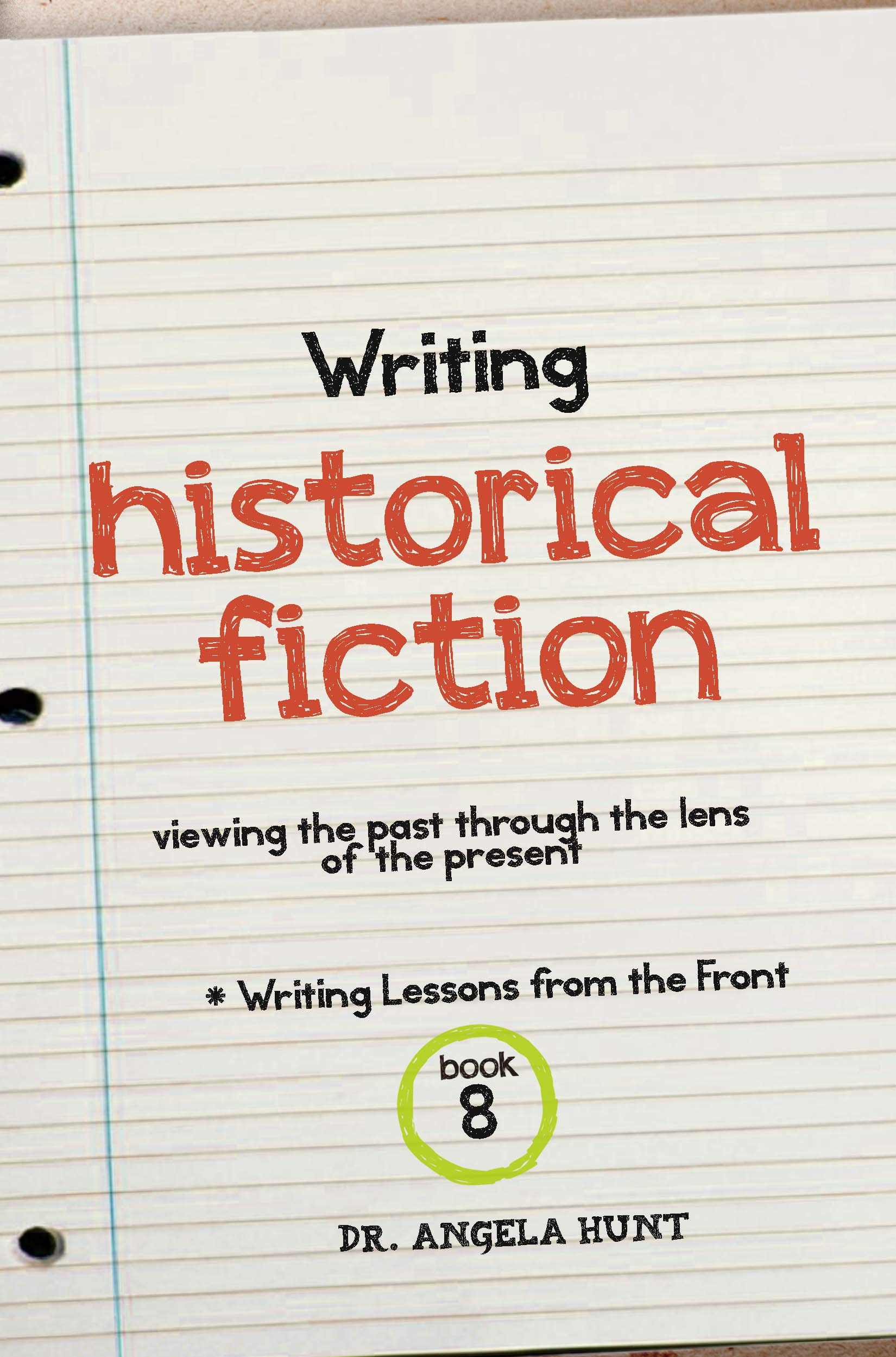 Writing Historical Fiction: seeing the past through the lens of the present: Volume 8 (Writing Lessons from the Front)