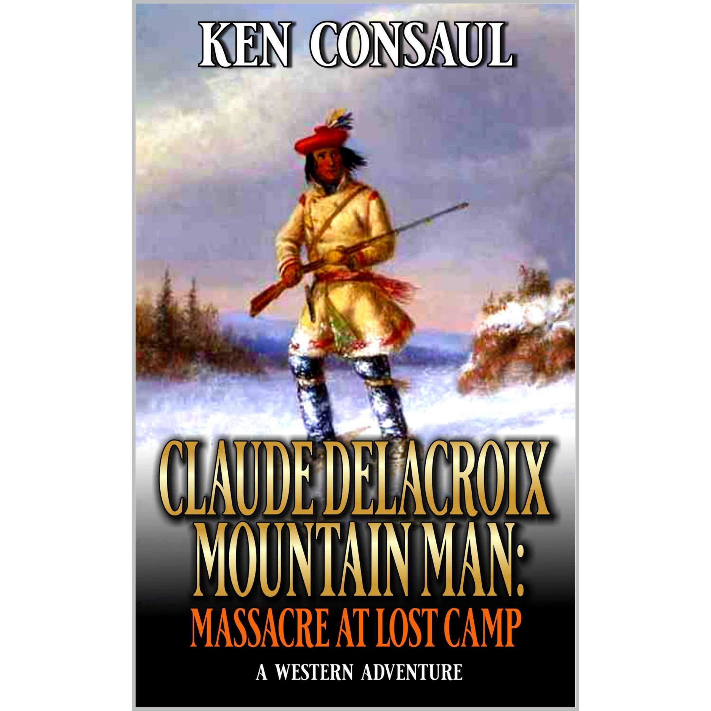 Claude Delacroix, Mountain Man. Massacre at Lost Camp