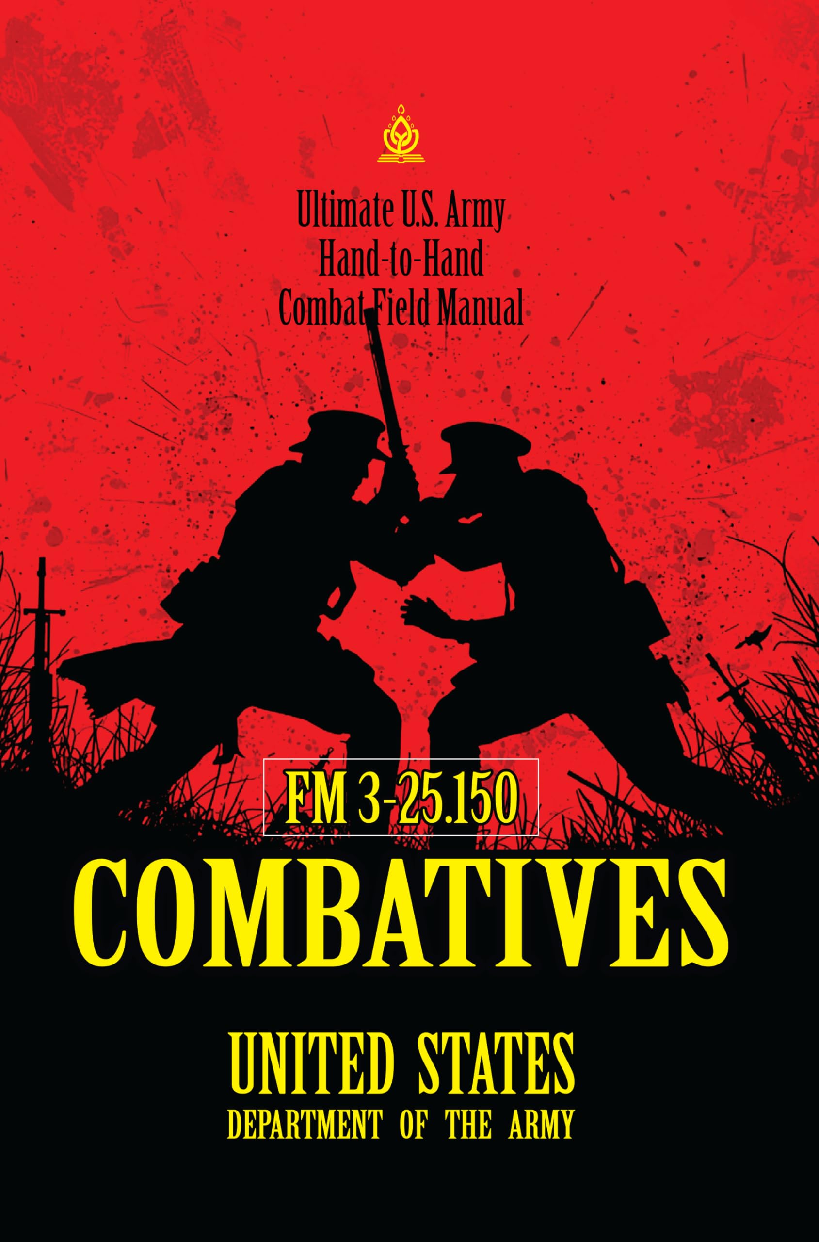 FM 3-25.150 Combatives: [Annotated] Master Tactical Techniques of Rifle-Bayonet Fighting & Ground Combat