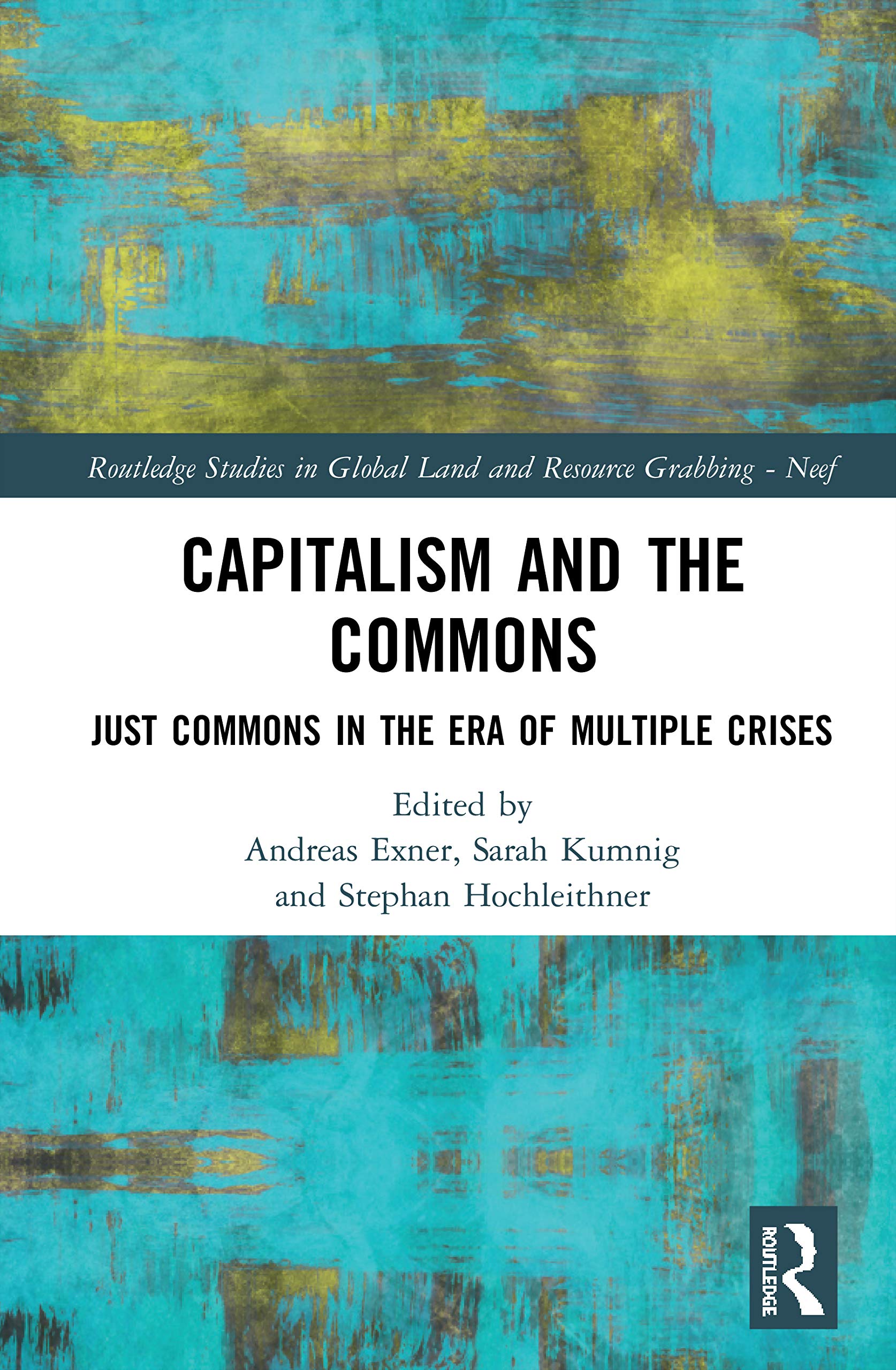 Capitalism and the Commons: Just Commons in the Era of Multiple Crises (Routledge Studies in Global Land and Resource Grabbing)
