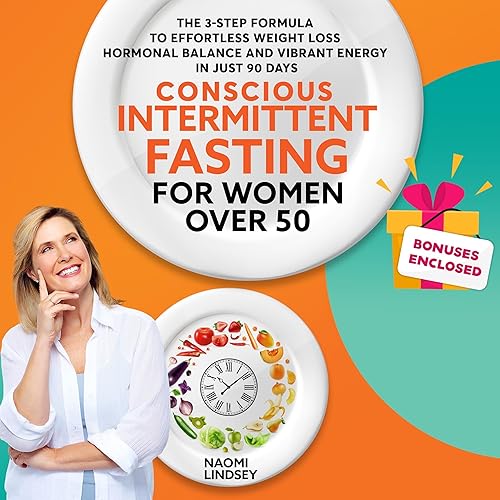Conscious Intermittent Fasting for Women over 50: The 3-Step Formula to Effortless Weight Loss, Hormonal Balance, and Vibrant Energy in Just 90 Days