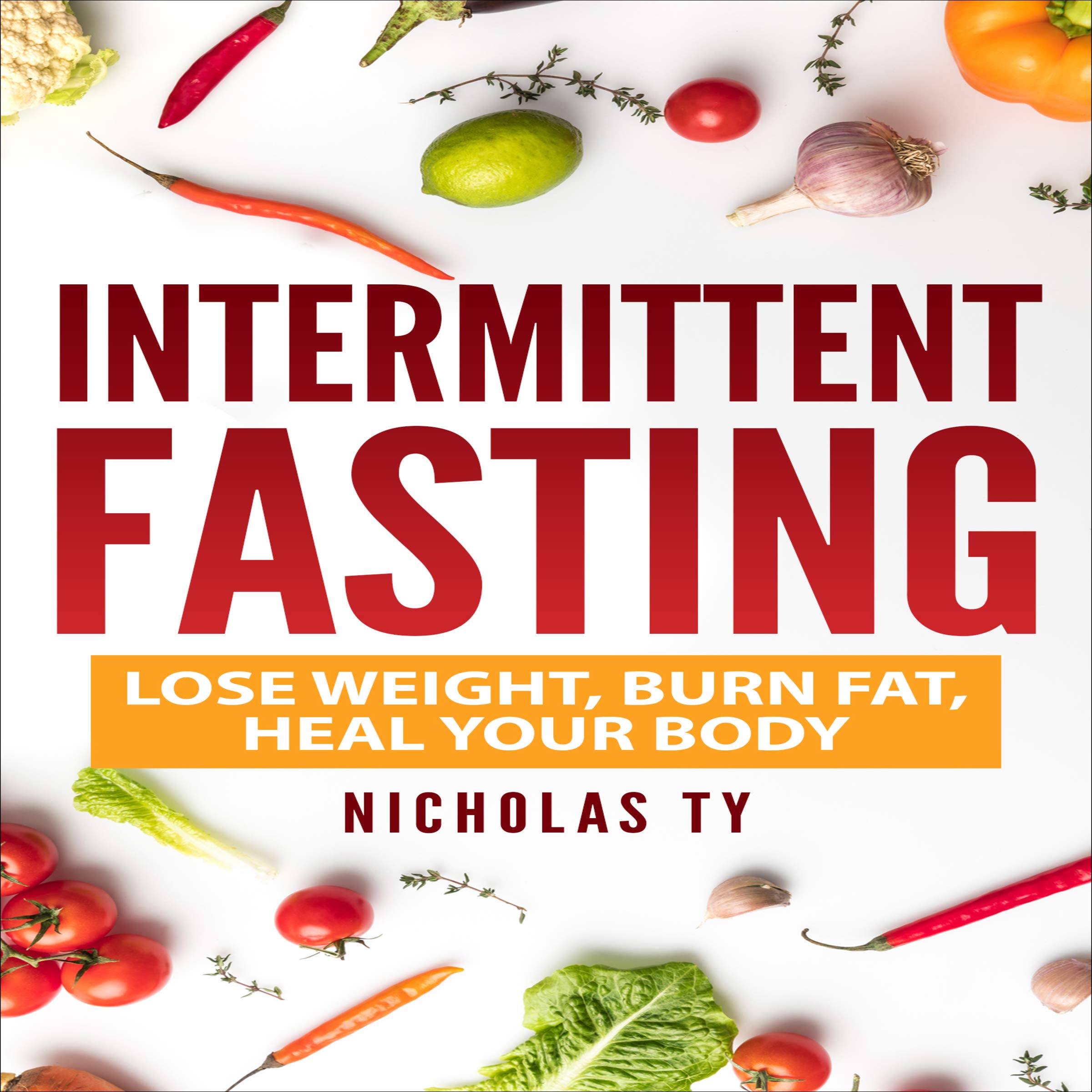 Intermittent Fasting: Lose Weight, Burn Fat, Heal Your Body