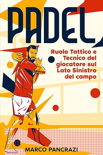 Padel, Ruolo Tattico e Tecnico del Giocatore sul Lato Sinistro del Campo (Padel, Destra o Sinistra del Campo? Tattica e Strategia) (Italian Edition)