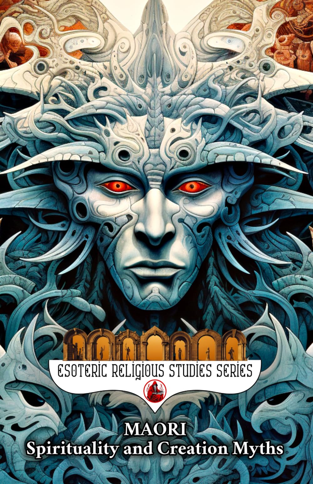 Maori Spirituality and Creation Myths: Aotearoa as an Indigenous New Zealand Created by Ranginui and Papatuanuku with Atua, Tupuna, Tohunga, Rongoa ... of the Ocean (Esoteric Religious Studies)