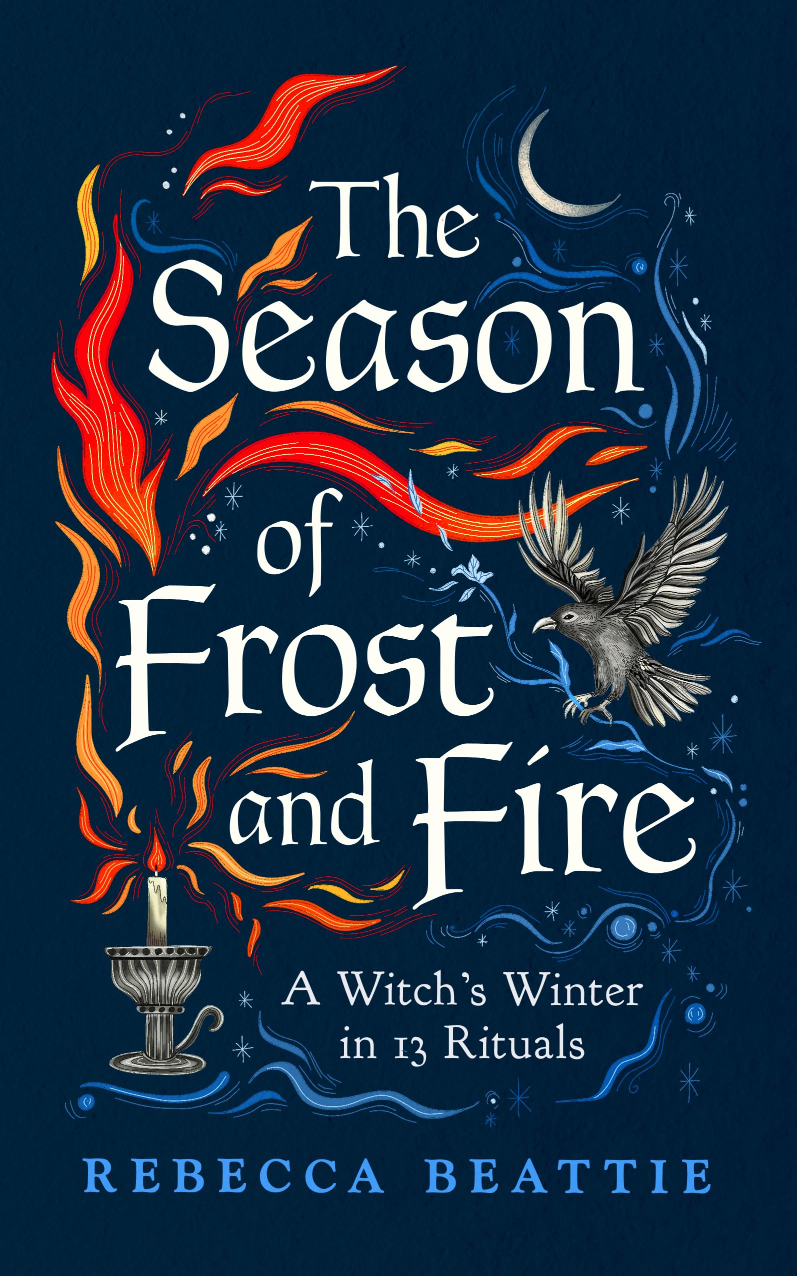 The Season of Frost and Fire: A Witch’s Winter in 13 Rituals