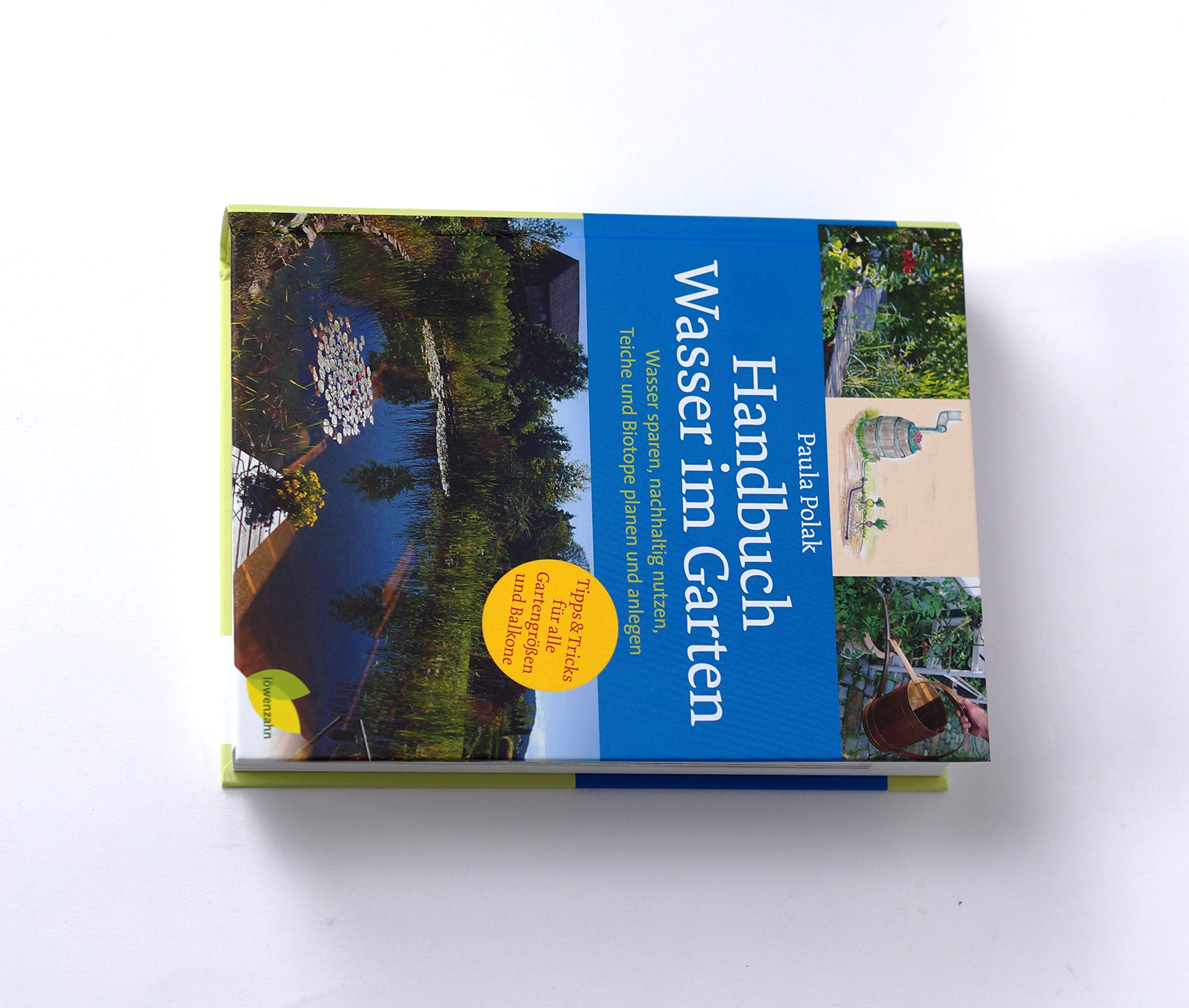 Handbuch Wasser im Garten. Wasser sparen, nachhaltig nutzen, Teiche und Biotope planen und anlegen