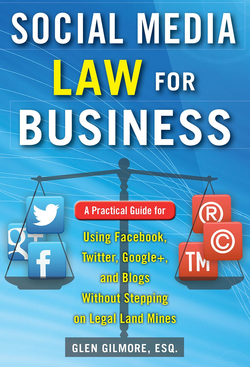 Social Media Law for Business: A Practical Guide for Using Facebook, Twitter, Google +, and Blogs Without Stepping on Legal Land Mines: A Practical Guide ... Blogs Without Stepping on Legal Landmines