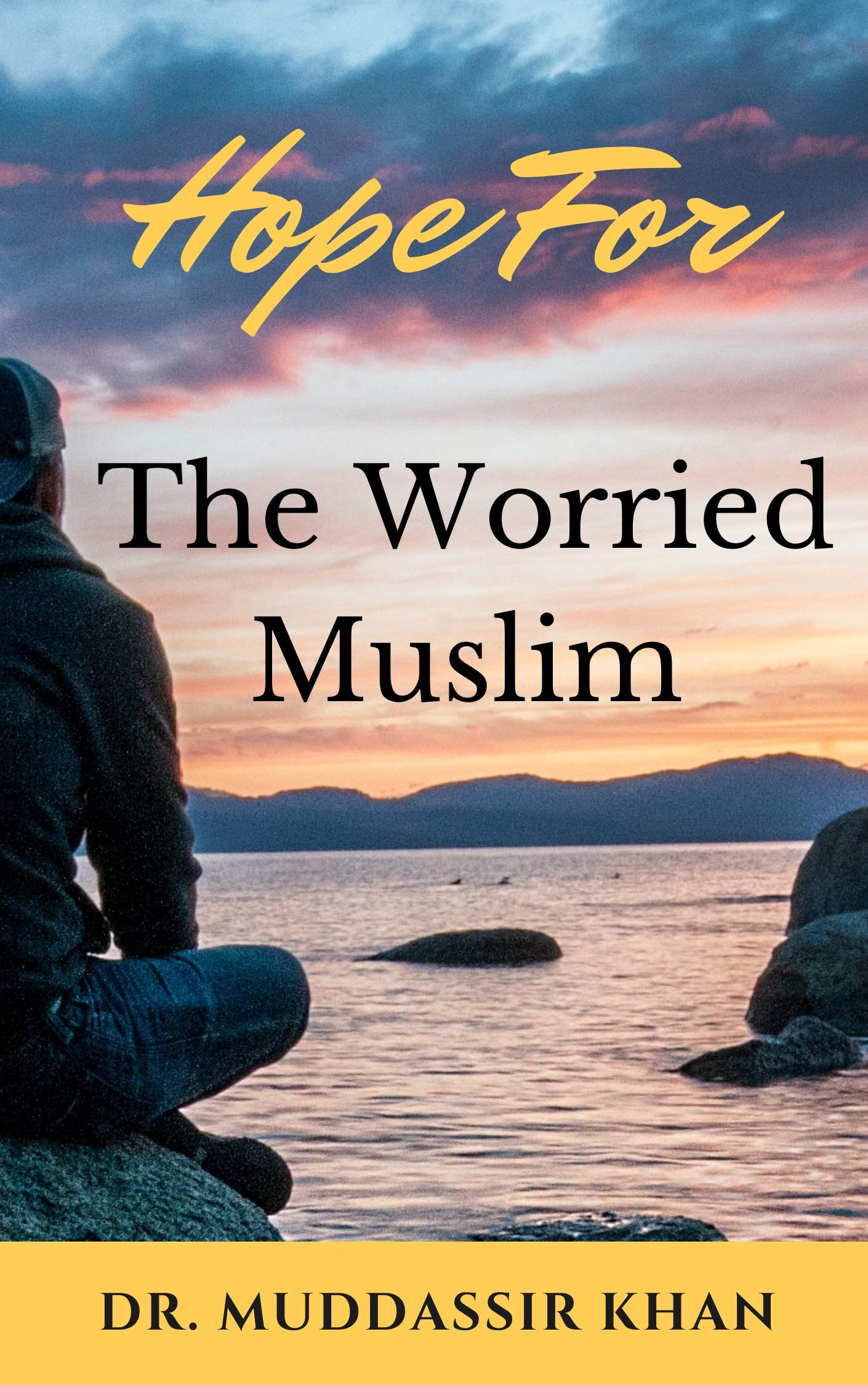 Hope For The Worried Muslim: Spiritual Teachings of Quran, Sunnah, Ibn Taymiyyah, Ibn al-Qayyim, Ibn al-Jawzi, and Other Prominent Eastern and Western ... Positive Attitude (Islamic Self-Improvement)