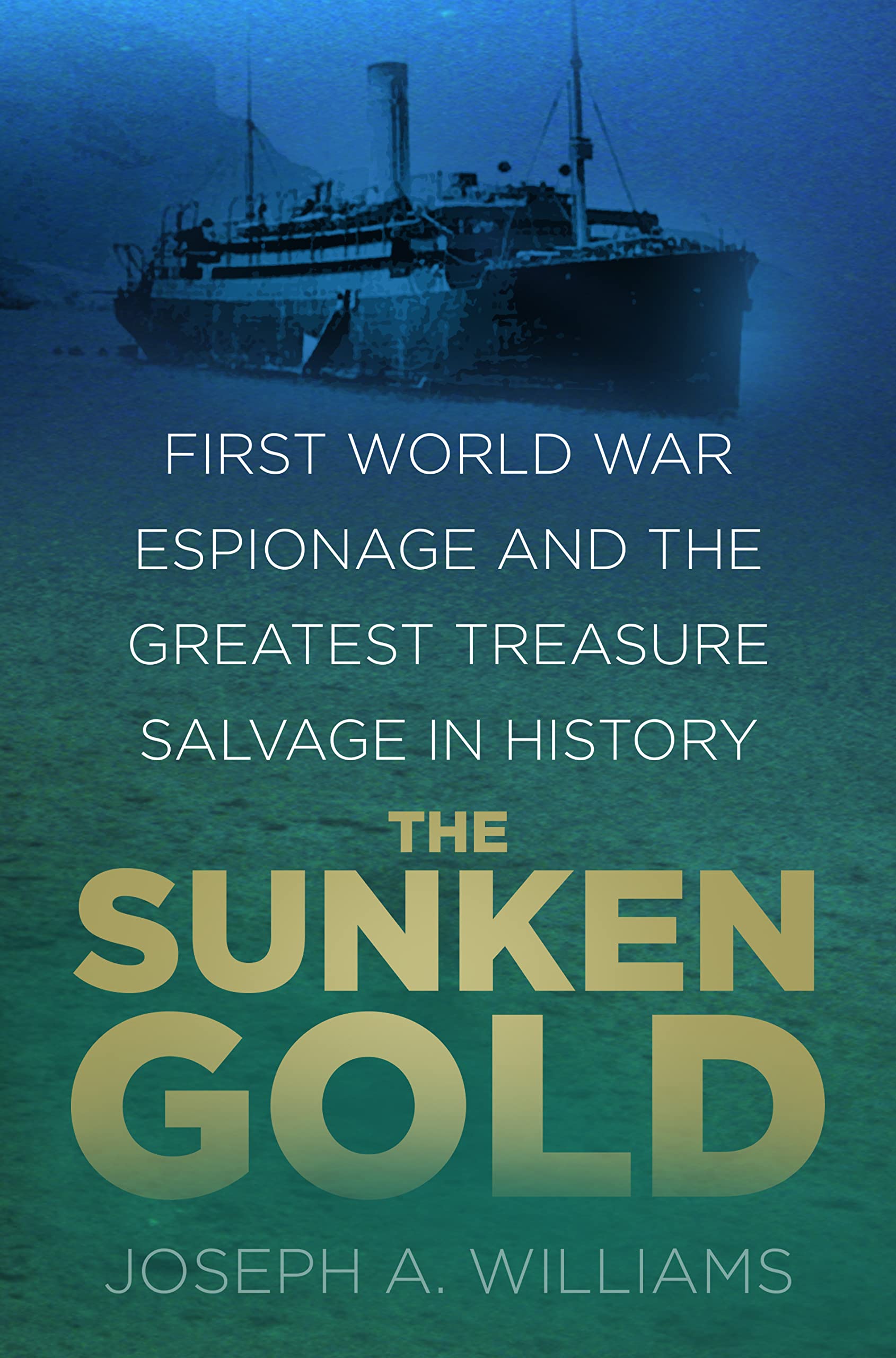The Sunken Gold: First World War Espionage and the Greatest Treasure Salvage in