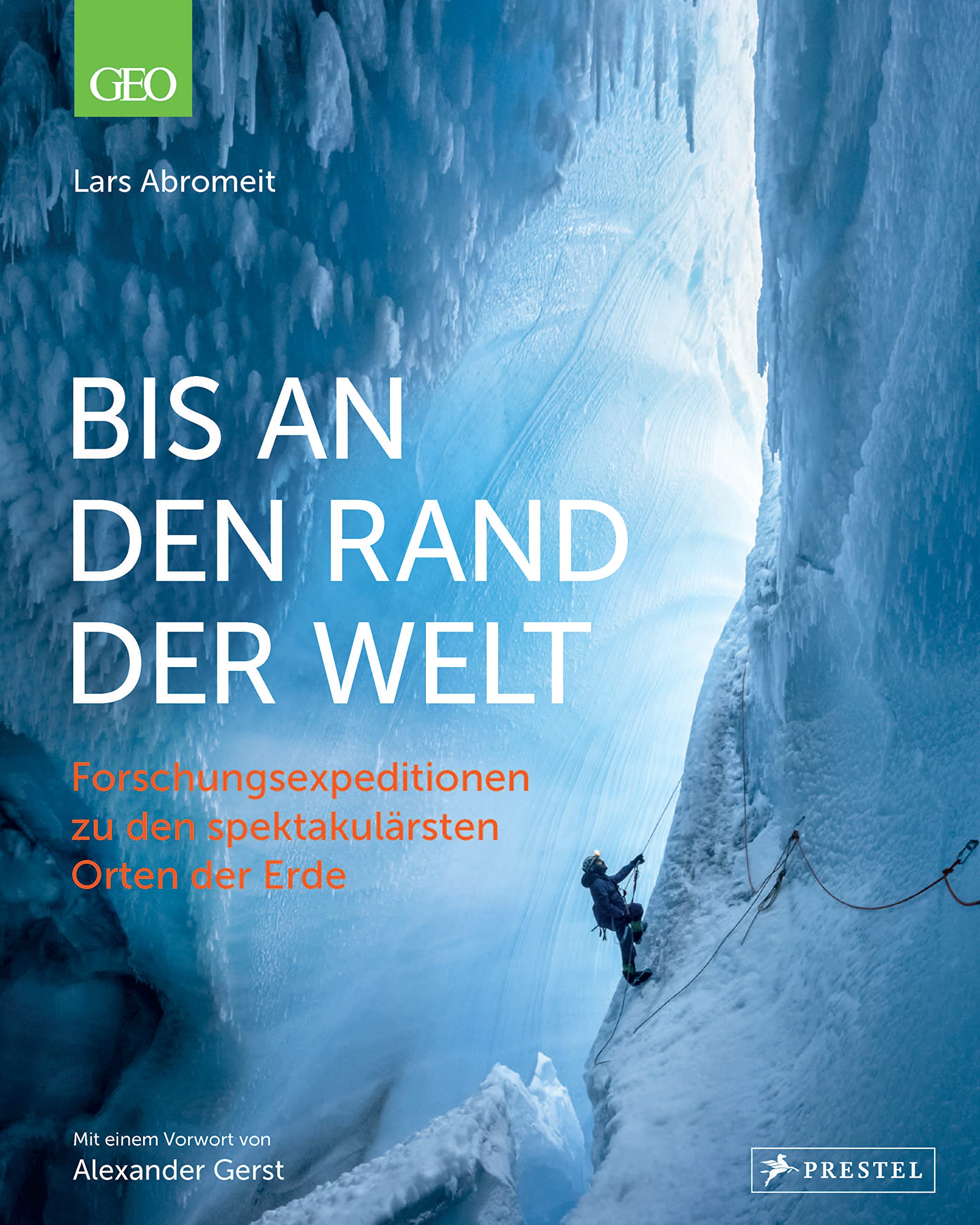 Bis an den Rand der Welt: Forschungsexpeditionen zu den spektakulärsten Orten der Erde