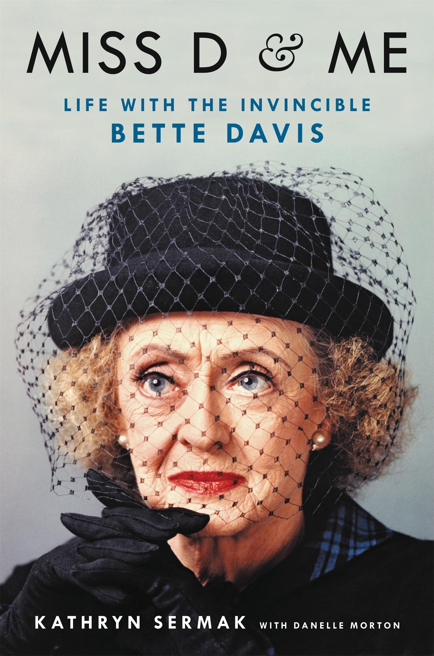 Miss D and Me: Life with the Invincible Bette Davis Sermak, Kathryn and Morton, Danelle