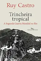 Trincheira tropical: A Segunda Guerra Mundial no Rio