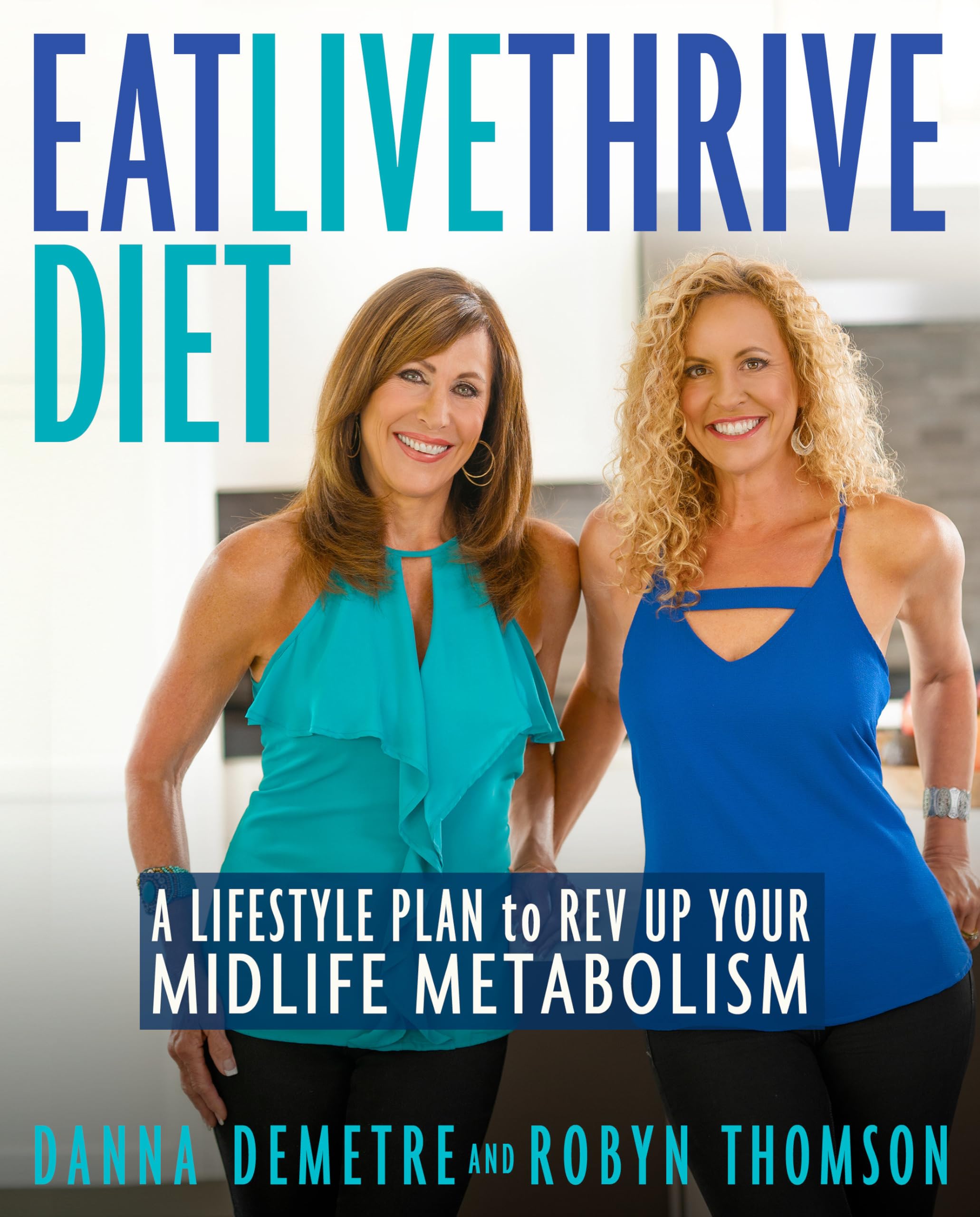 Eat, Live, Thrive Diet: A Lifestyle Plan to Rev Up Your Midlife Metabolism Paperback – March 26, 2019