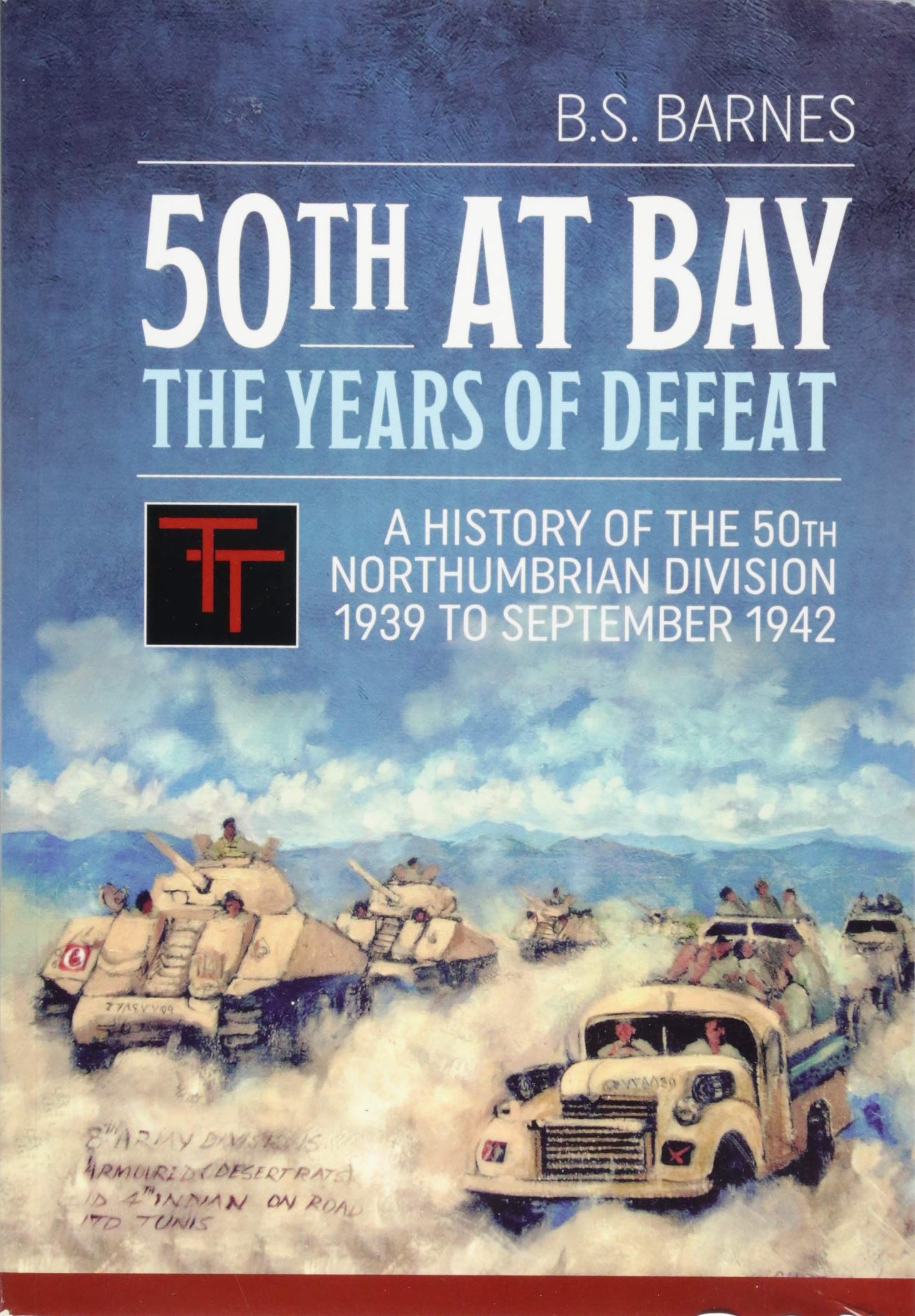 50th at Bay - The Years of Defeat: A History of the 50th Northumbrian Division 1939 to September 1942
