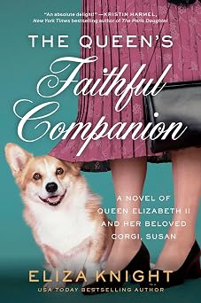 The Queens Faithful Companion A Heartwarming Novel of Queen Elizabeth, Prince Phillip, Beloved Corgi Susan, and the Royal Family