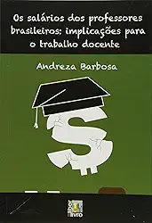 Os Salários dos Professores Brasileiros. Implicações Para o Trabalho Docente