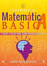 Matemática Básica: O Passo a Passo Para Quem Perdeu o Assunto