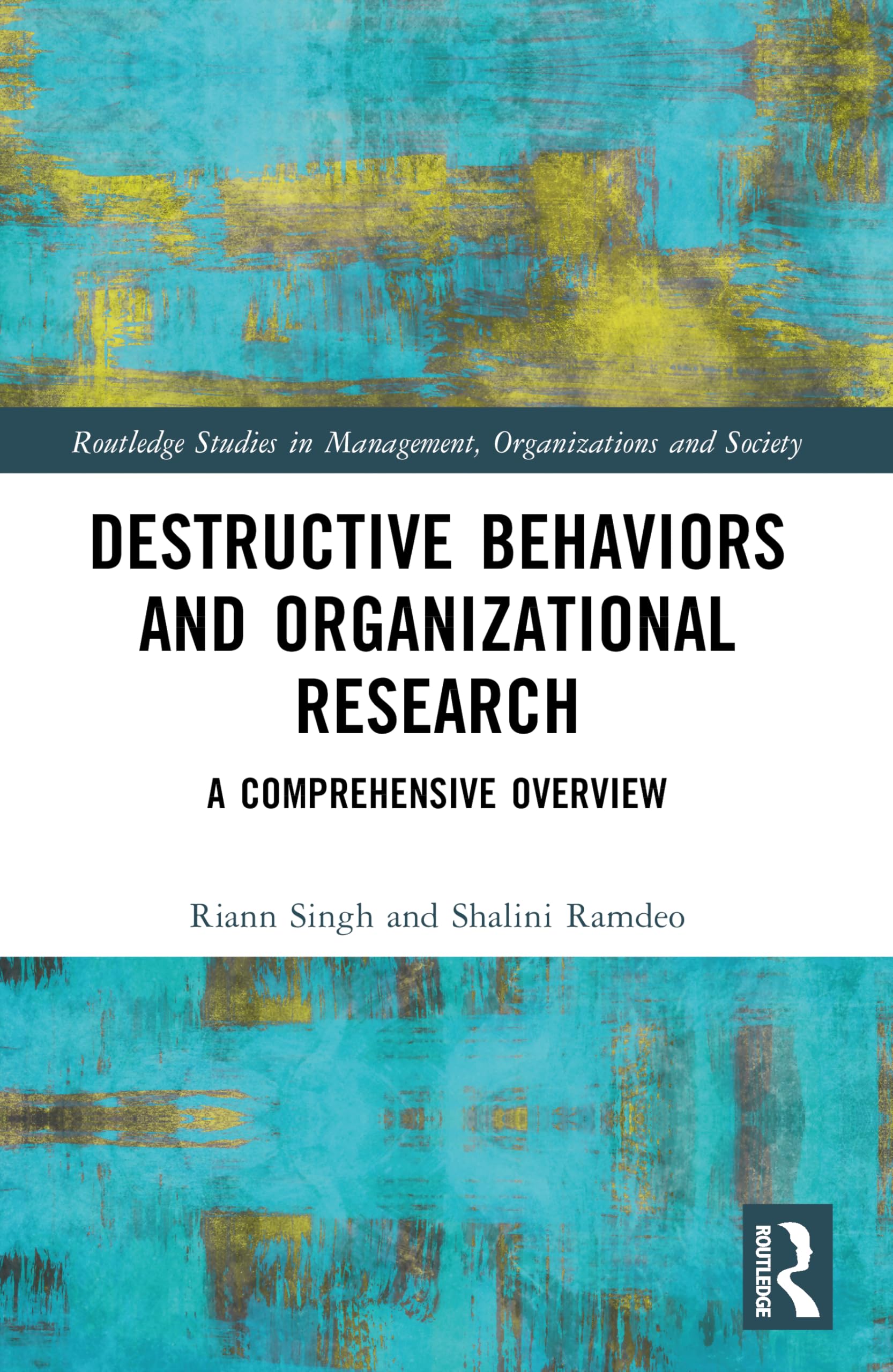 Destructive Behaviors and Organizational Research: A Comprehensive Overview (Routledge Studies in Management, Organizations and Society)
