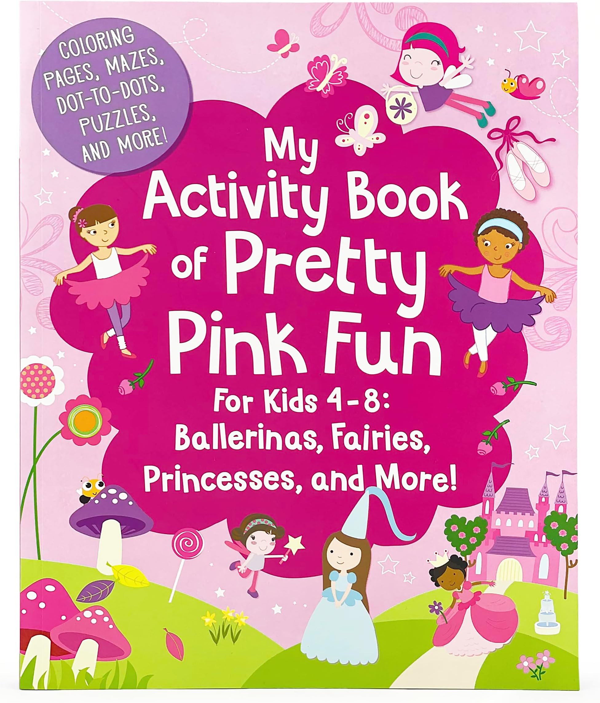 My Activity Book of Pretty Pink Fun for Girls 4-8: Ballerinas, Fairies, Princesses, and More! (Coloring Pages, Mazes, Dot-to-Dots, Puzzles, Stories, and More)