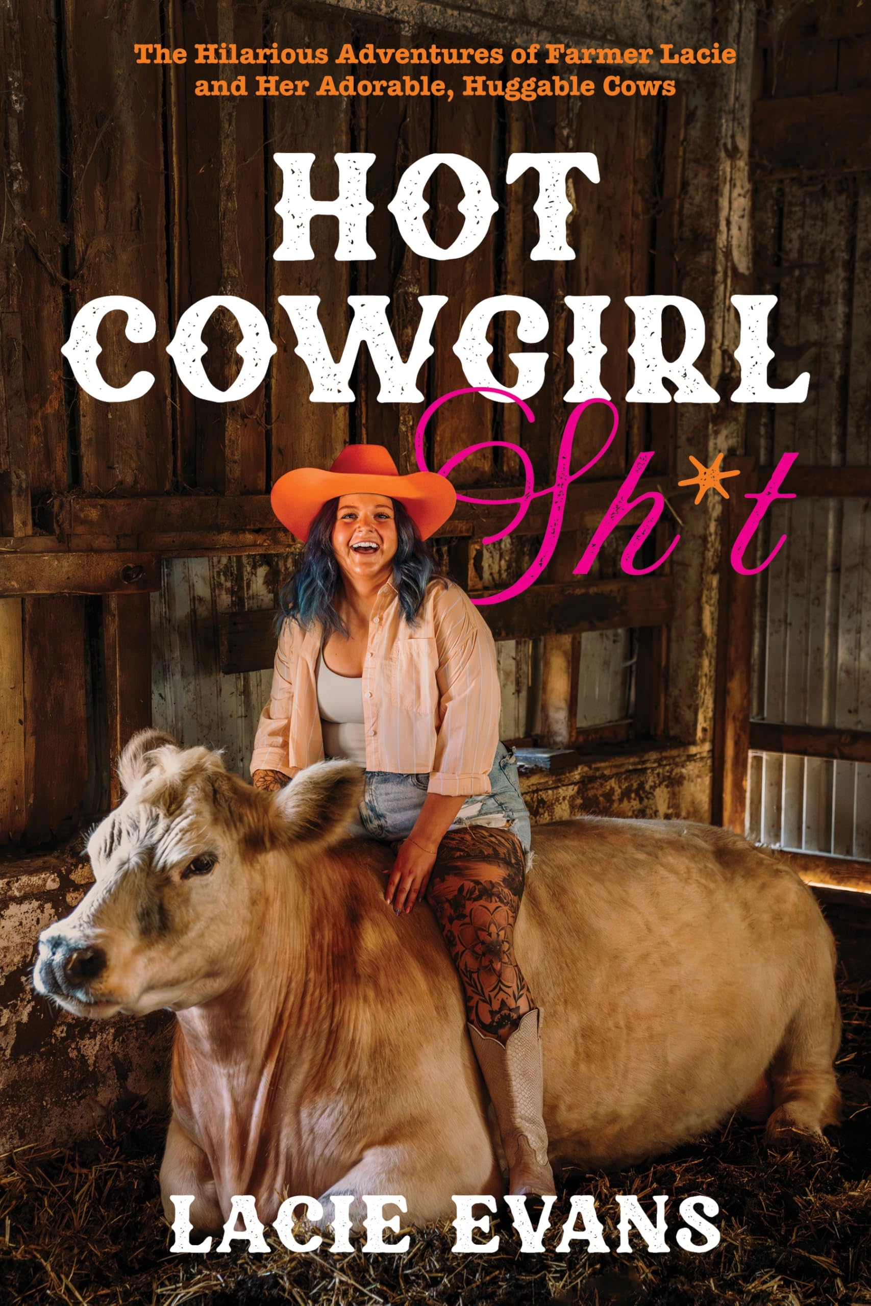 Hot Cowgirl Sh*t: The Hilarious Adventures of Farmer Lacie and Her Adorable, Huggable Cows