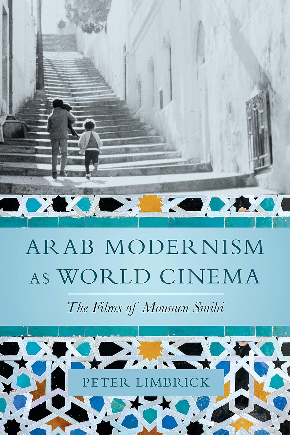 Arab Modernism as World Cinema: The Films of Moumen Smihi      1st Edition, Kindle Edition
