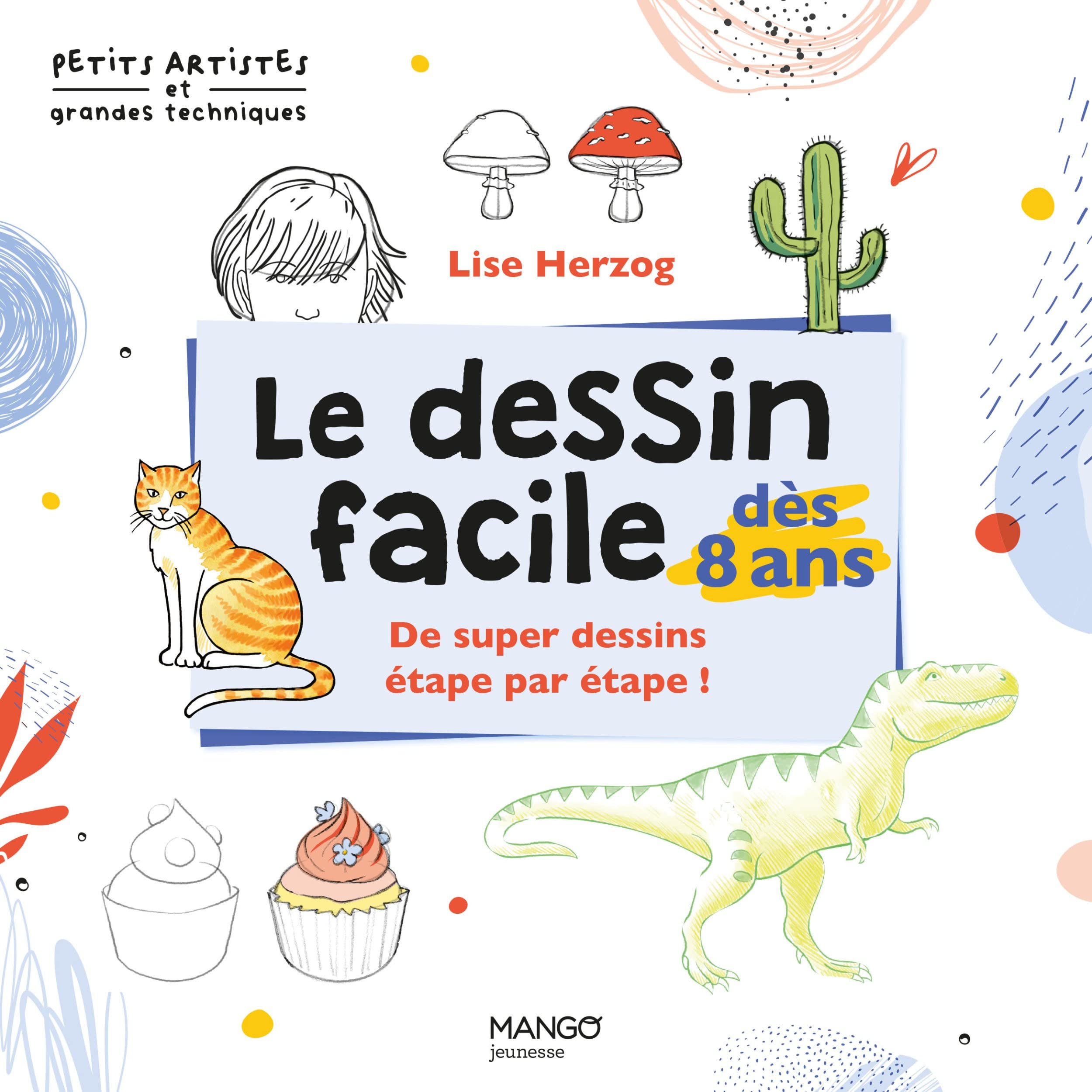 Le dessin facile dès 8 ans: De super dessins étape par étape !