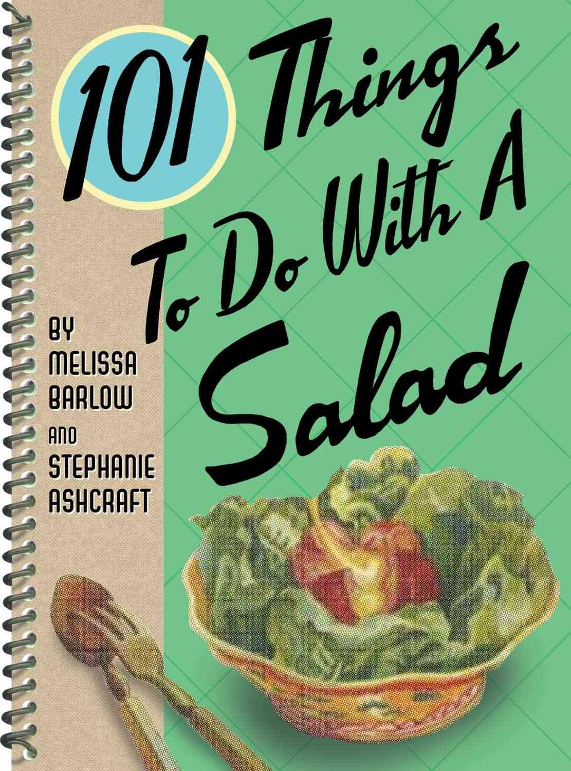 101 Things to Do with a Salad Ashcraft, Stephanie and Barlow, Melissa