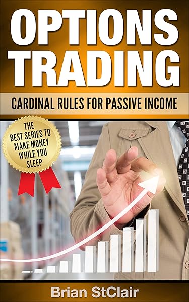 Options Trading: Cardinal Rules for Passive Income (Binary Options, Penny Stocks, ETF, Stocks, Options Trading Strategies Book 1)