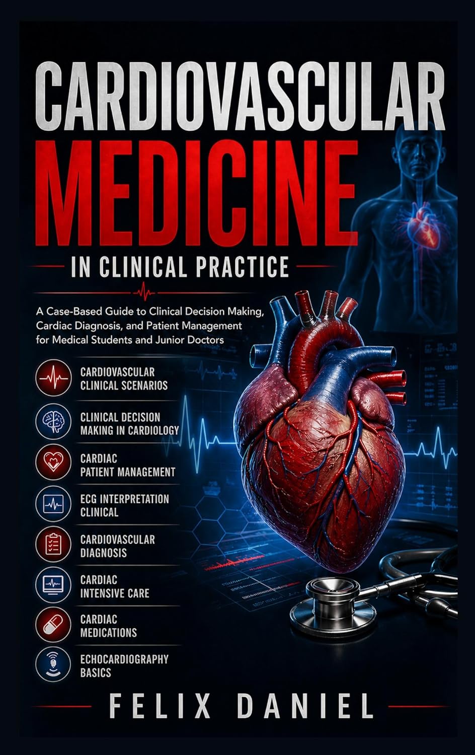 Cardiovascular Medicine in Clinical Practice: A Case-Based Guide to Clinical Decision Making, Cardiac Diagnosis, and Patient Management for Medical Students and Junior Doctors