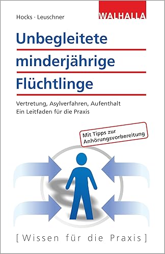 Unbegleitete minderjährige Flüchtlinge: Vertretung, Asylverfahren, Aufenthalt; Ein praktischer Leitfaden für Vormünder: Vertretung, Asylverfahren, Aufenthalt; Ein Leitfaden für die Praxis