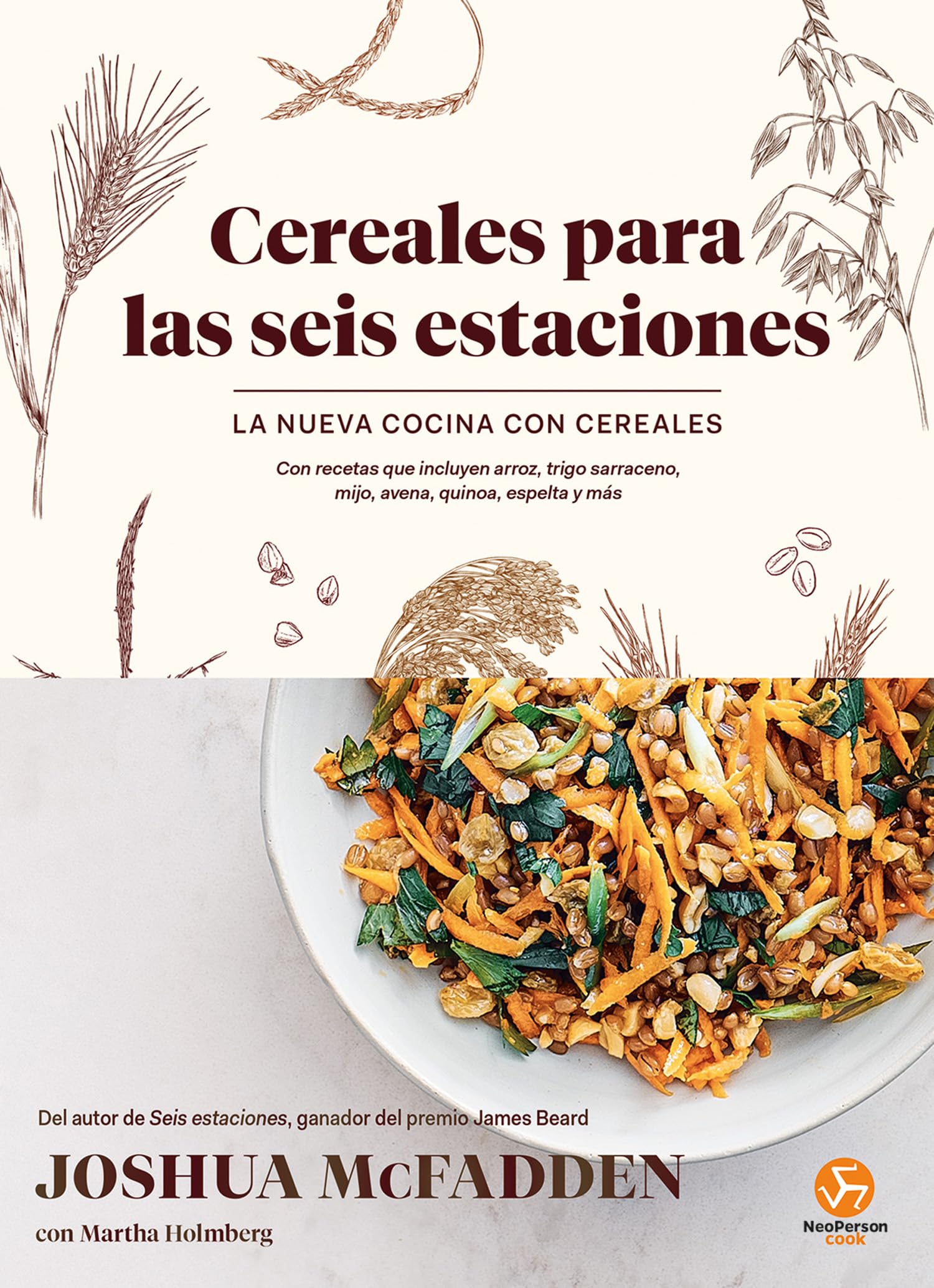 Cereales para las seis estaciones: La nueva cocina con cereales, Con recetas que incluyen arroz, trigo sarraceno, mijo, avena, quinoa, espelta y más. (NeoPerson Cook)