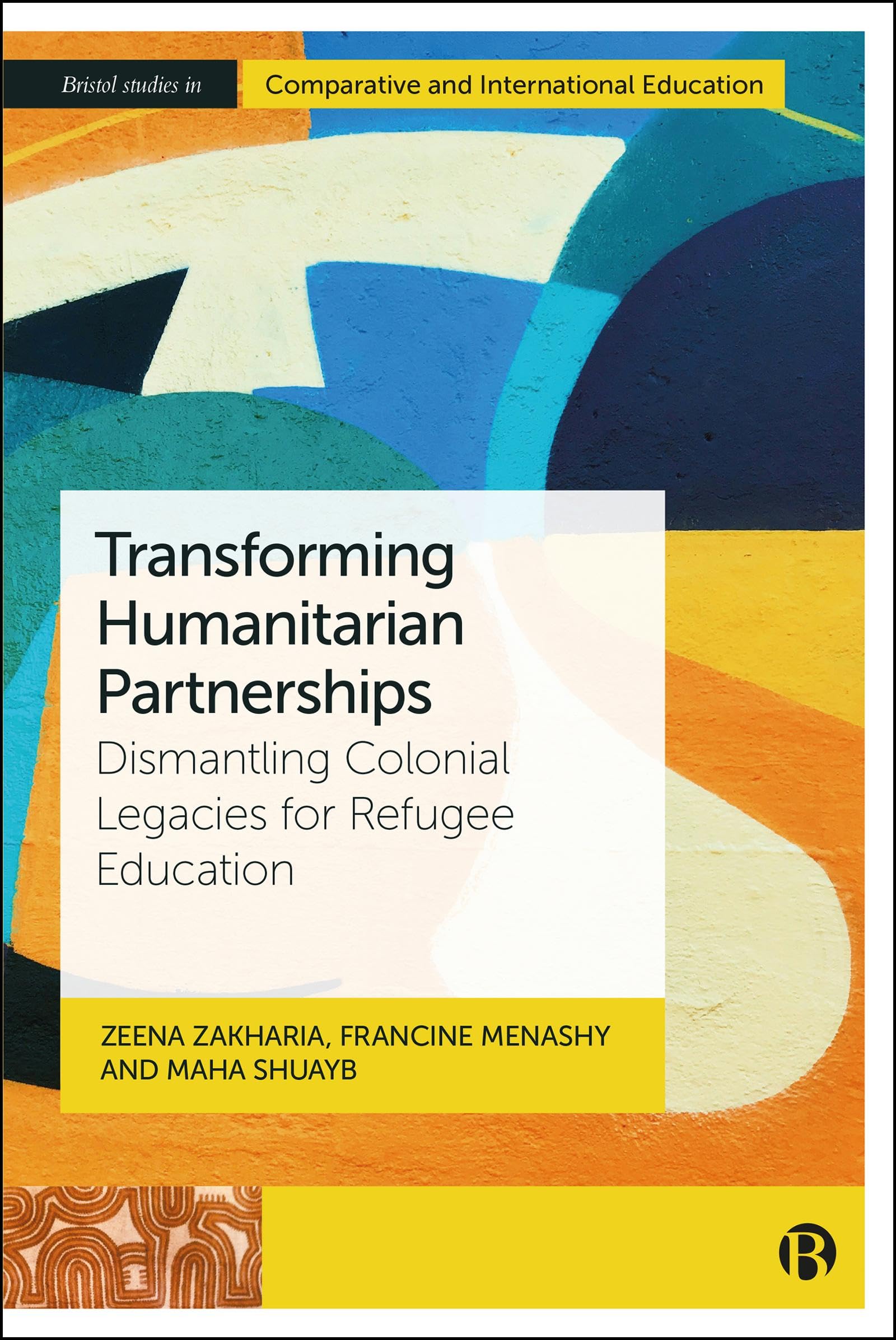 Transforming Humanitarian Partnerships: Dismantling Colonial Legacies for Refugee Education (Bristol Studies in Comparative and International Education)
