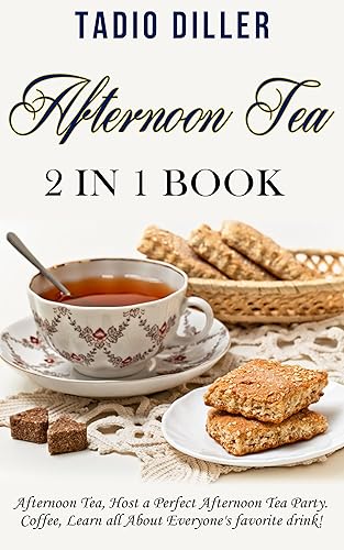 Afternoon Tea: 2 in 1 Book: Afternoon Tea: Host a Perfect Afternoon Tea Party. Coffe: Learn all About Everyone's favorite drink! (World's Best Drinks Book 4) (English Edition)