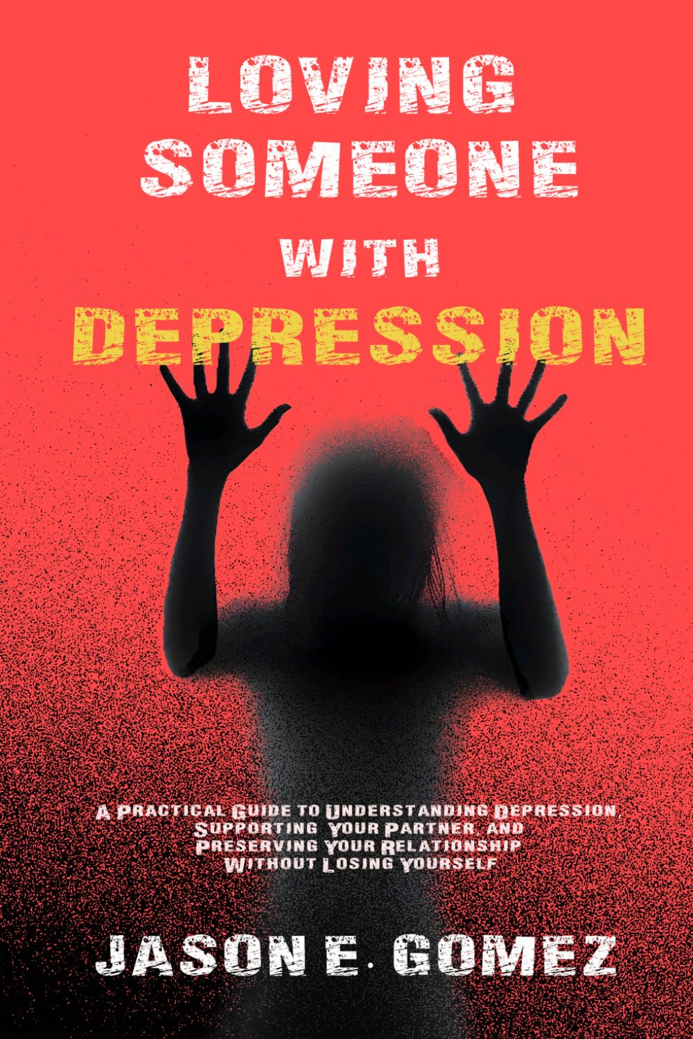 LOVING SOMEONE WITH DEPRESSION: A Practical Guide to Understanding Depression, Supporting Your Partner, and Preserving Your Relationship Without Losing Yourself (MENTAL HEALTH AND RELATIONSHIPS)