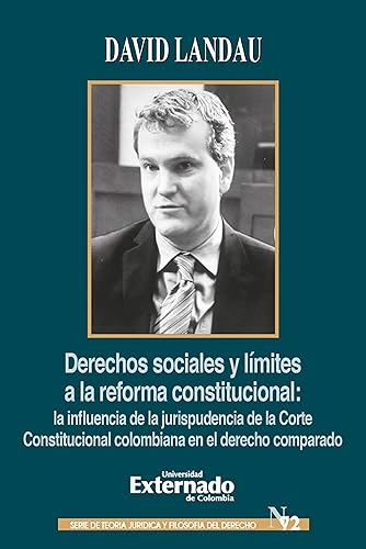 Derechos sociales y límites a la reforma constitucional: La influencia de la jurisprudencia de la corte constitucional Colombiana en el derecho comparado (Spanish Edition)