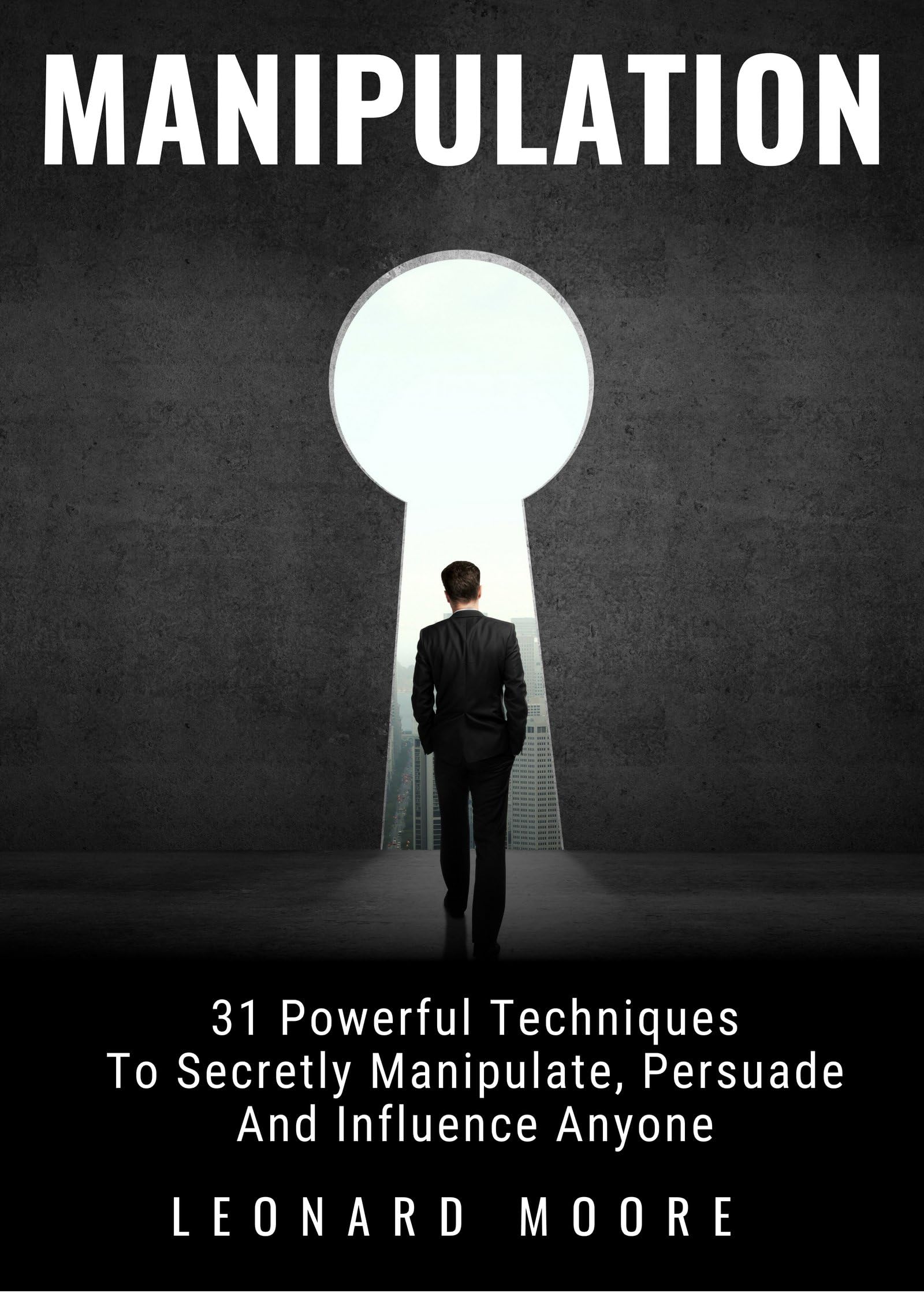 Manipulation: 31 Powerful Techniques to Secretly Manipulate, Persuade and Influence People