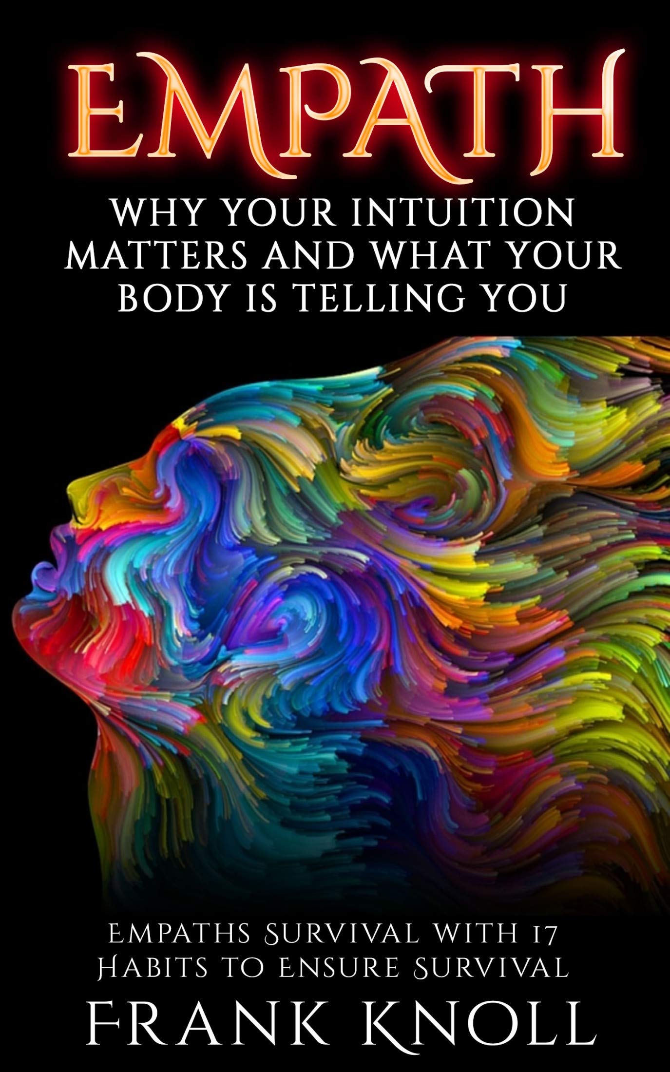 EMPATH: WHY YOUR INTUITION MATTERS AND WHAT YOUR BODY IS TELLING YOU: Empaths Survival with 17 Habits to Ensure Survival (Empath and Meditation Book 4)