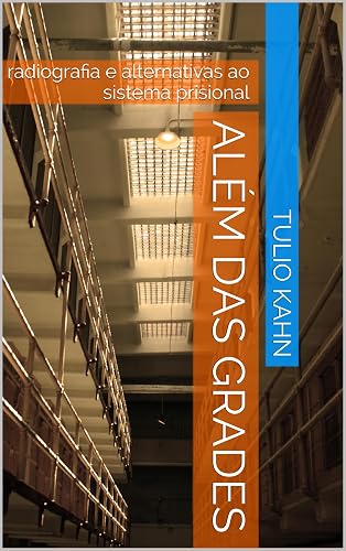 Além das Grades: radiografia e alternativas ao sistema prisional