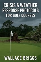Crisis and Weather Response Protocols for Golf Courses: A Practical Playbook for Protecting People, Property, and Revenue When It Matters Most (Golf Course GM Playbook Series 4)