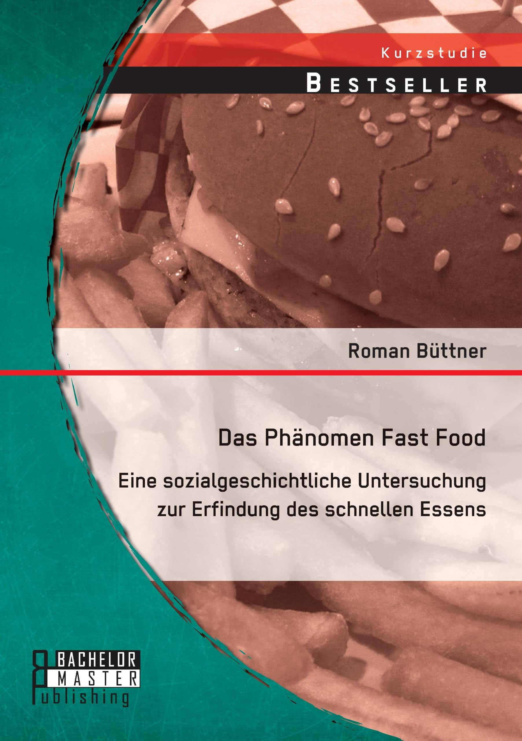 Roman Büttner + Buch + Das Phänomen Fast Food: Eine sozialgeschichtliche Untersuchung zur Erfindung des schnellen Essens