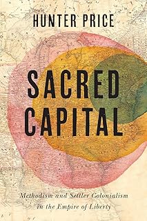 Sacred Capital: Methodism and Settler Colonialism in the Empire of Liberty (Jeffersonian America)